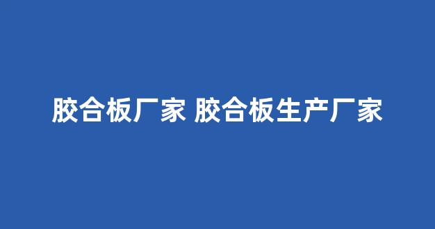 胶合板厂家 胶合板生产厂家(中国胶合板生产基地)_https://www.hn-life.com_上交所_第1张